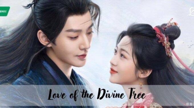 Serial Love of the Divine Tree 2025, Drama Romansa Fantasi Penuh Misteri